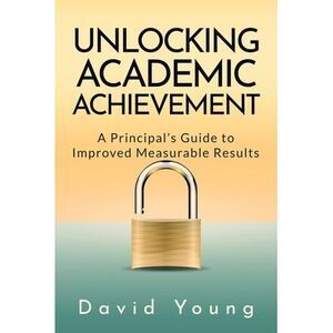 Unlocking Academic Achievement: A Principal's Guide To Improved Measurable Resul